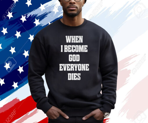 When I Become God Everyone Dies 2024 Shirt