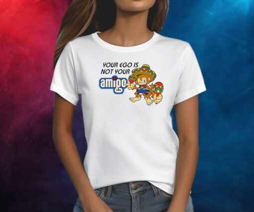 Your Ego Is Not Your Amigo Shirt