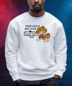 Your Ego Is Not Your Amigo Shirt