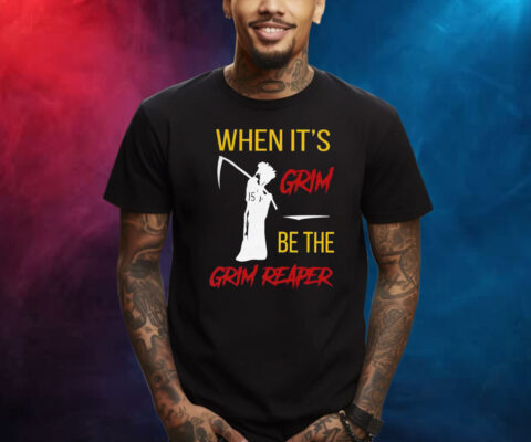 Official When It’s Grim Be The Grim Reaper Shirt