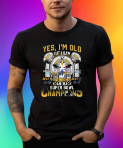 Yes Im Old But I Saw Pittsburgh Steelers Back To Back Super Bowl Champions Shirts