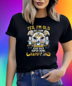 Yes Im Old But I Saw Pittsburgh Steelers Back To Back Super Bowl Champions Shirts