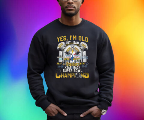 Yes Im Old But I Saw Pittsburgh Steelers Back To Back Super Bowl Champions Shirts