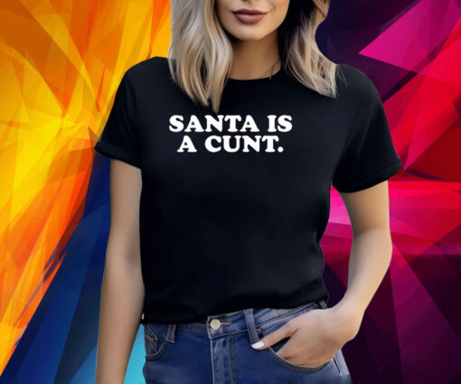 Santa Is A Cunt Shirt