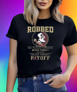 Florida State Seminoles The Ultimate Robbed Never Forget 12 3 23 College Football Payoff Shirt