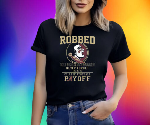 Florida State Seminoles The Ultimate Robbed Never Forget 12 3 23 College Football Payoff Shirt