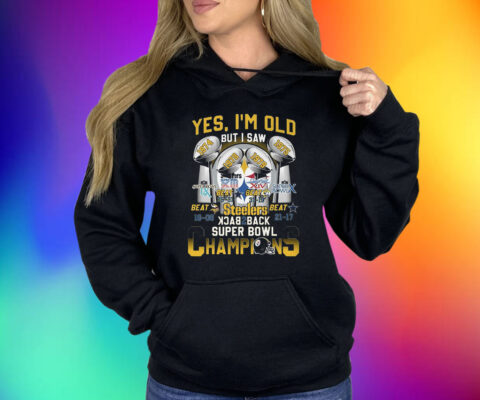 Yes Im Old But I Saw Pittsburgh Steelers Back To Back Super Bowl Champions Shirts