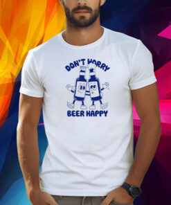 Goodie Works Don't Worry Beer Happy Shirt