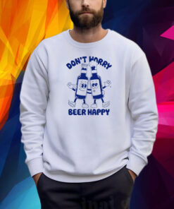 Goodie Works Don't Worry Beer Happy Shirt