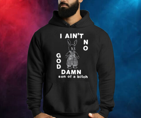 I Ain't No God Damn Son Of A Bitch Shirt