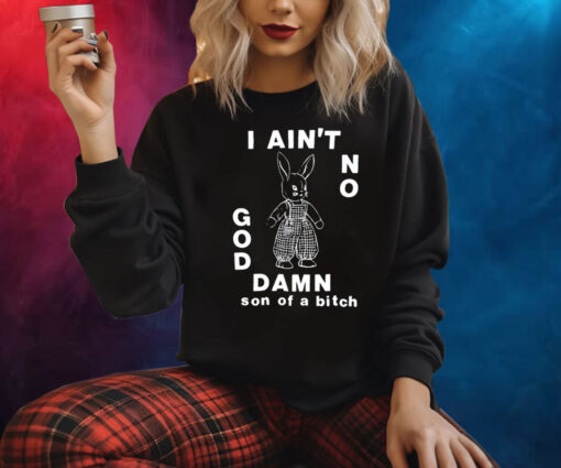 I Ain't No God Damn Son Of A Bitch Shirt