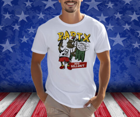 Bartx No Sellout Freedom By Any Means Necessary Dude Shirts