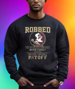 Florida State Seminoles The Ultimate Robbed Never Forget 12 3 23 College Football Payoff Shirt