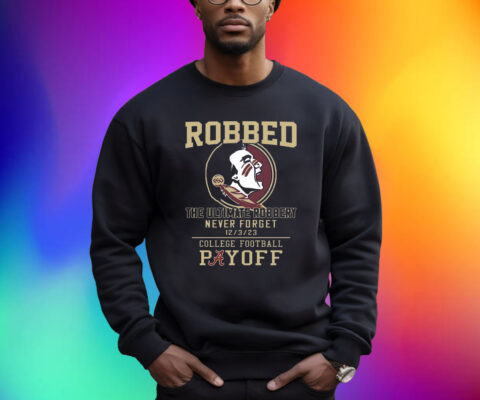 Florida State Seminoles The Ultimate Robbed Never Forget 12 3 23 College Football Payoff Shirt