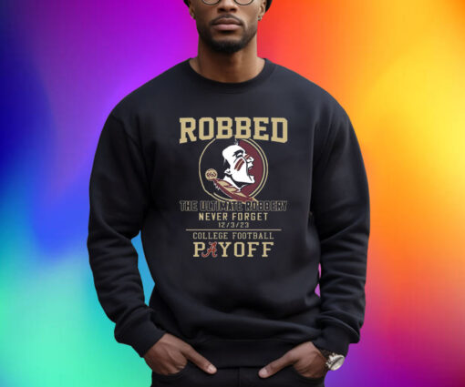 Florida State Seminoles The Ultimate Robbed Never Forget 12 3 23 College Football Payoff Shirt