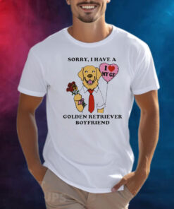 Sorry, I Have A Golden Retriever Boyfriend Shirt