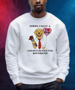 Sorry, I Have A Golden Retriever Boyfriend Shirt