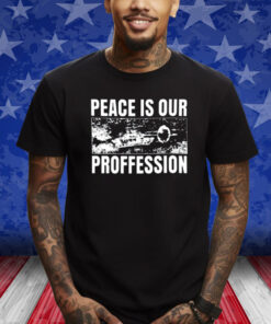 Peace Is Our Profession Shirt