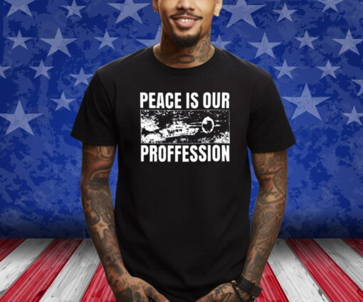 Peace Is Our Profession Shirt