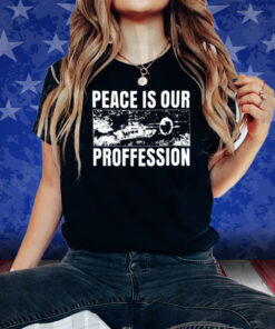 Peace Is Our Profession Shirt