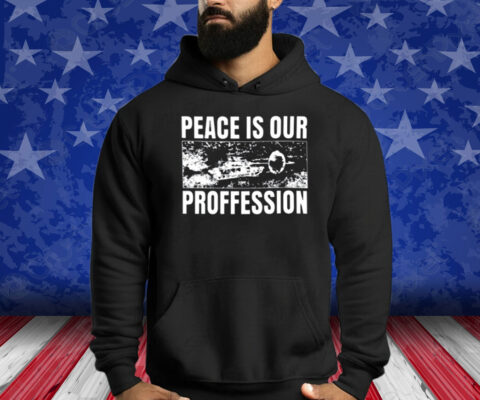 Peace Is Our Profession Shirt