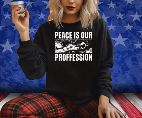 Peace Is Our Profession Shirt