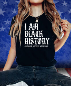 I Am Black History Celebrate Discover Appreciate Shirt