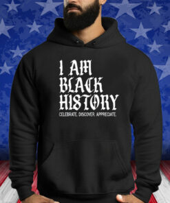 I Am Black History Celebrate Discover Appreciate Shirt