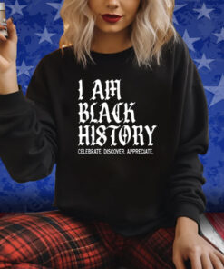 I Am Black History Celebrate Discover Appreciate Shirt