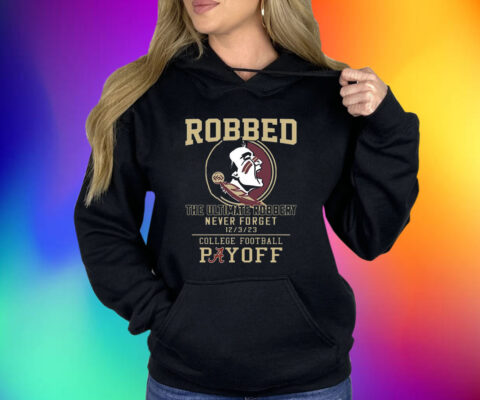 Florida State Seminoles The Ultimate Robbed Never Forget 12 3 23 College Football Payoff Shirt