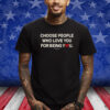 Choose People Who Love You For Being You Shirt