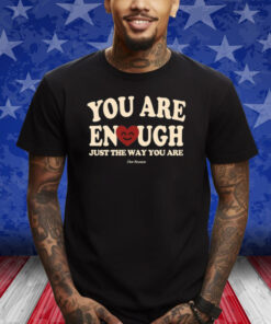 You Are Enough Just The Way You Are Ourseasns Shirt