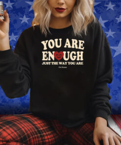 You Are Enough Just The Way You Are Ourseasns Shirt