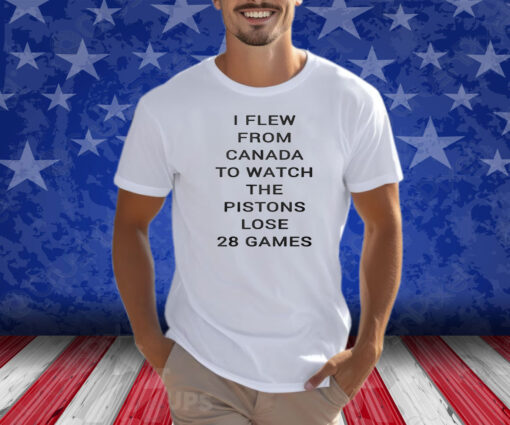 Troydan I Flew From Canada To Watch The Pistons Lose 28 Games T-Shirt
