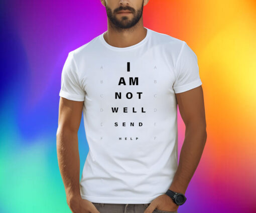 I Am Not Well Send Help Shirts