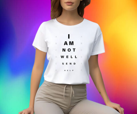 I Am Not Well Send Help Shirts