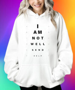 I Am Not Well Send Help Shirts