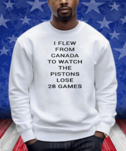 Troydan I Flew From Canada To Watch The Pistons Lose 28 Games Shirts