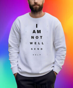 I Am Not Well Send Help Shirts