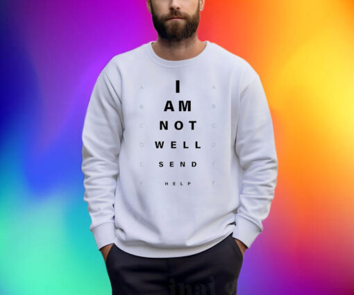 I Am Not Well Send Help Shirts