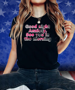 Good Night Anxiety See You Morning Shirt