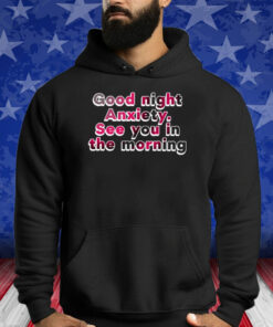 Good Night Anxiety See You Morning Shirt