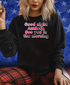 Good Night Anxiety See You Morning Shirt