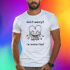 Dont Worry Im Totally Fine Shirt