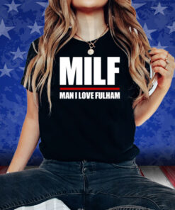 Milf Man I Love Fulham Shirt