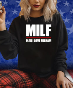 Milf Man I Love Fulham Shirt