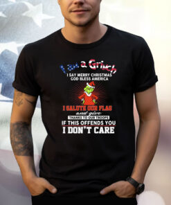 I Am A Grinch I Say Merry Christmas God Bless America Shirt