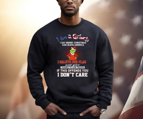 I Am A Grinch I Say Merry Christmas God Bless America Shirt