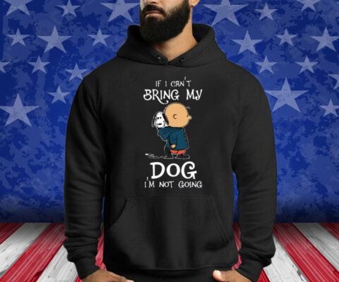 If I Can't Bring My Dog I'm Not Going Snoopy Shirt