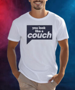 You Look Like A Couch Shirt